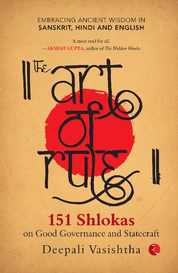 The Art of Rule : 151 Shlokas on Good Governance and Statecraft: Embracing Ancient Wisdom in Sanskrit, Hindi and English