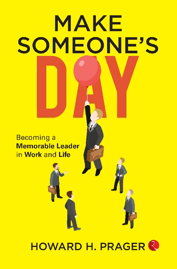 Make Someone’s Day: Becoming a Memorable Leader in Work and Life