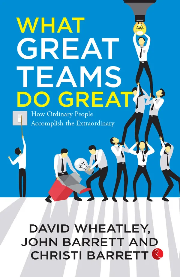 What Great Teams Do Great: How Ordinary People Accomplish the Extraordinary
