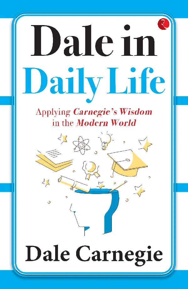 Dale in Dailyife: Applying Carnegie’s Wisdom in the Modern World