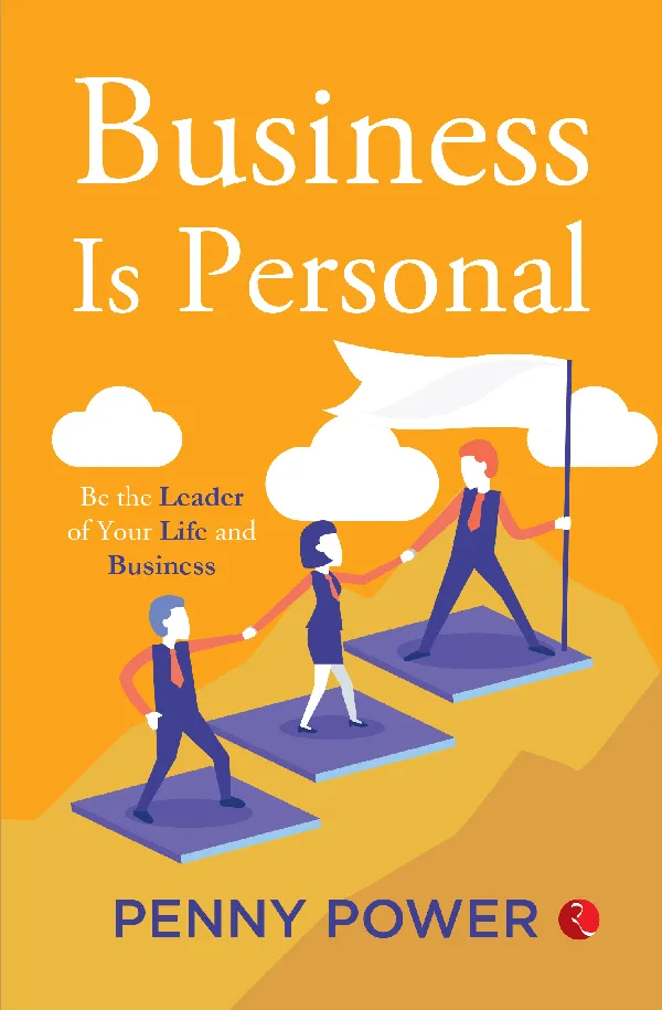 Business Is Personal: Be the Leader of Your Life and Business