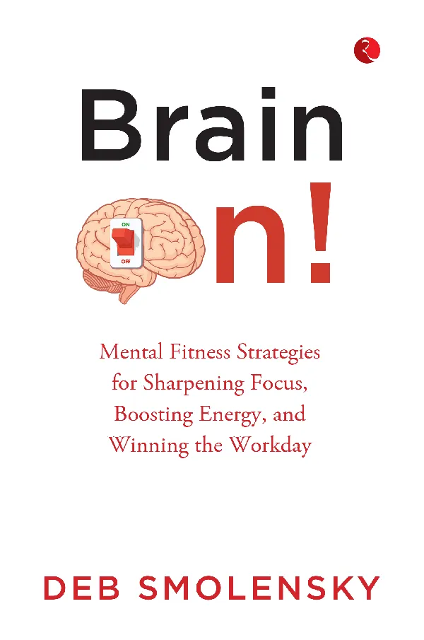 Brain On : Mental Fitness Strategies for Sharpening Focus, Boosting Energy, and Winning the Workday