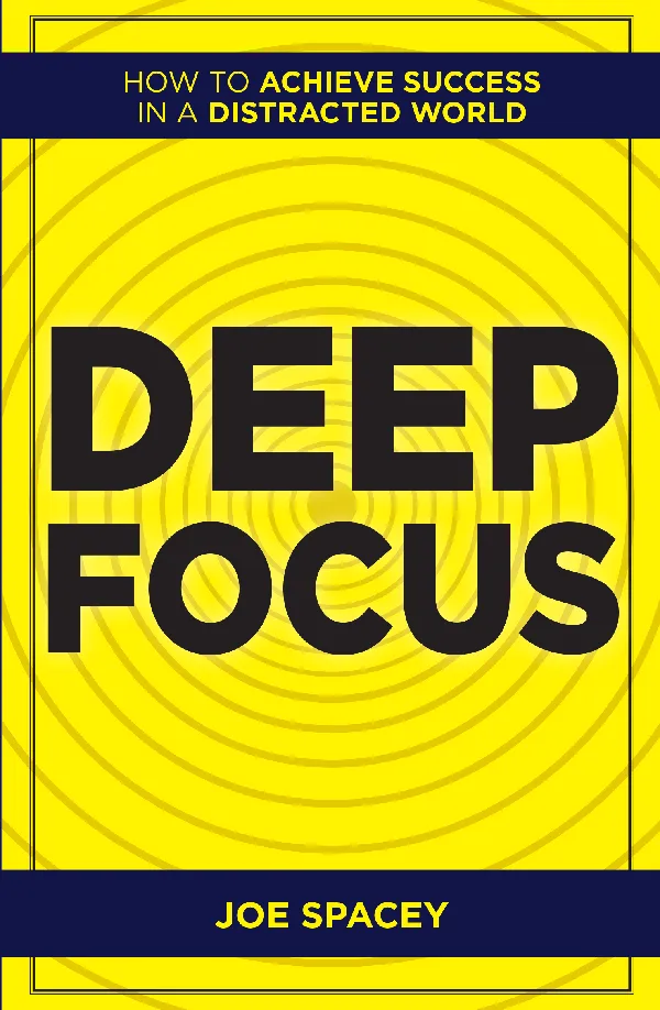 Deep Focus : How to Achieve Success in a Distracted World