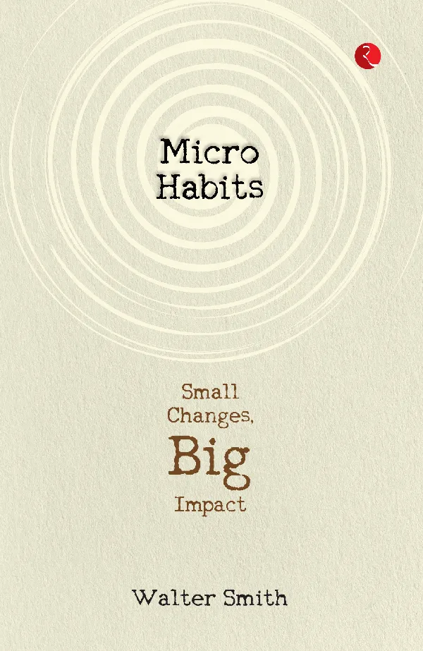 Micro Habits : Small Changes, Big Impact