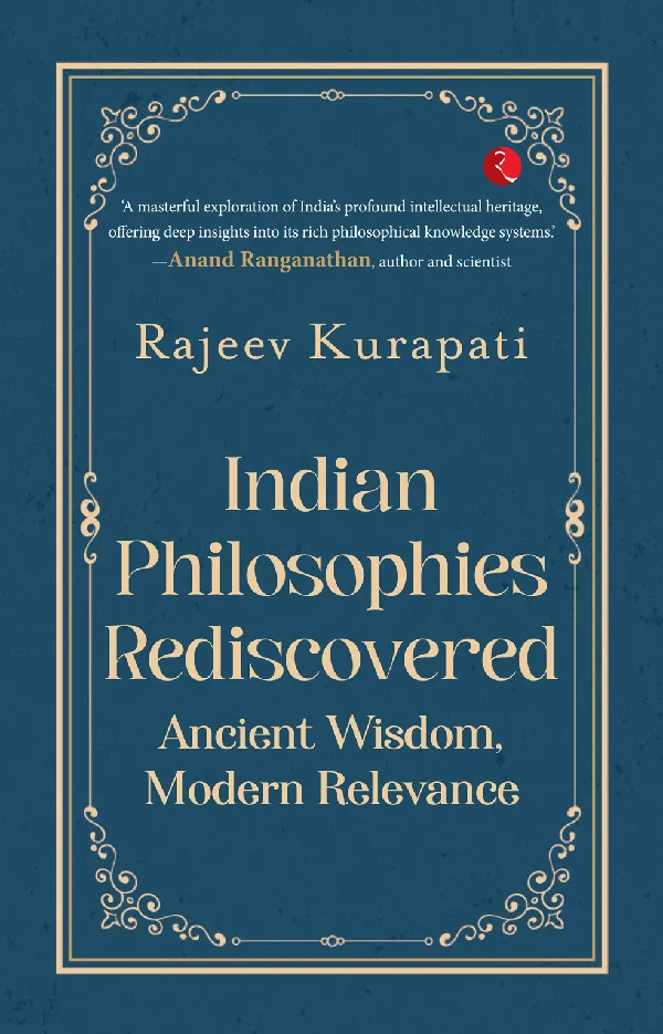 Indian Philosophies Rediscovered: Ancient Wisdom, Modern Relevance