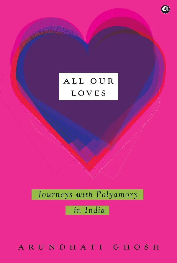 All Our Loves : Journeys with Polyamory in India