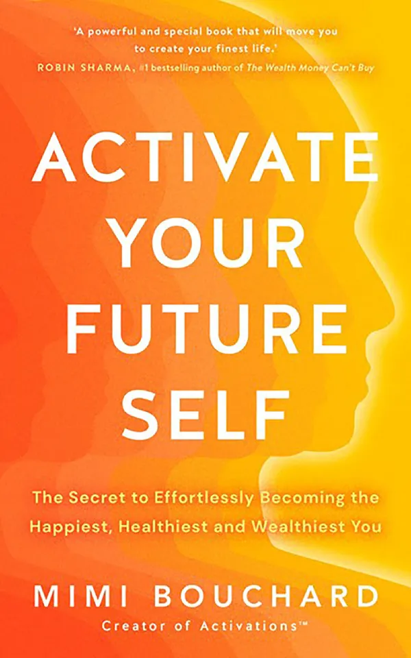 Activate Your Future Self: The Secret to Effortlessly Becoming the Happiest, Healthiest and Wealthie