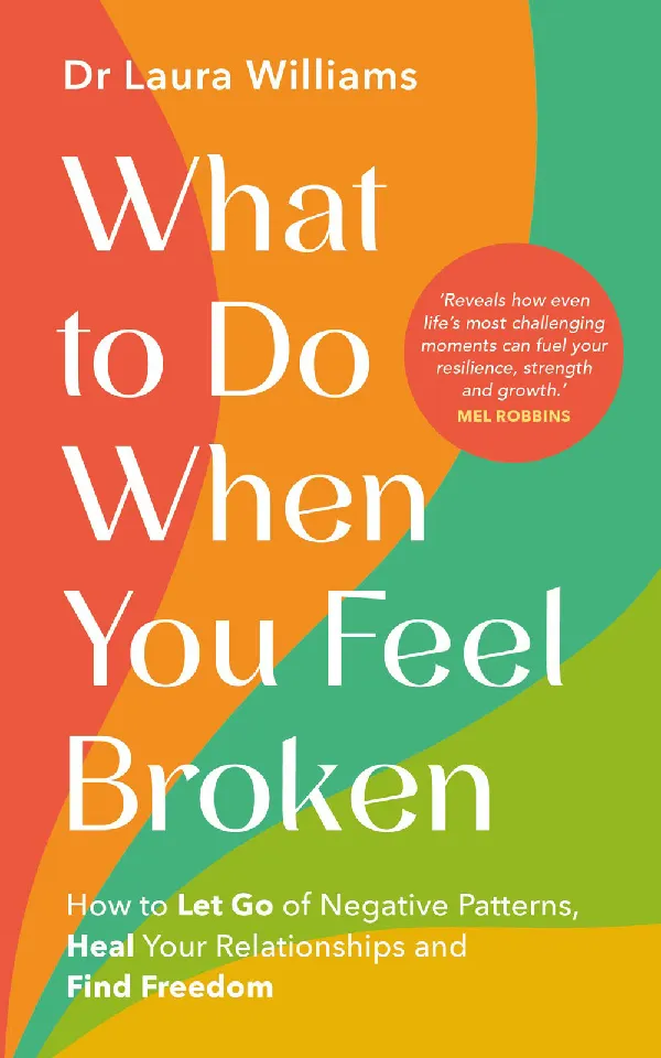 What to Do When You Feel Broken: How to Let Go of Negative Patterns, Heal Your Relationships and Fin