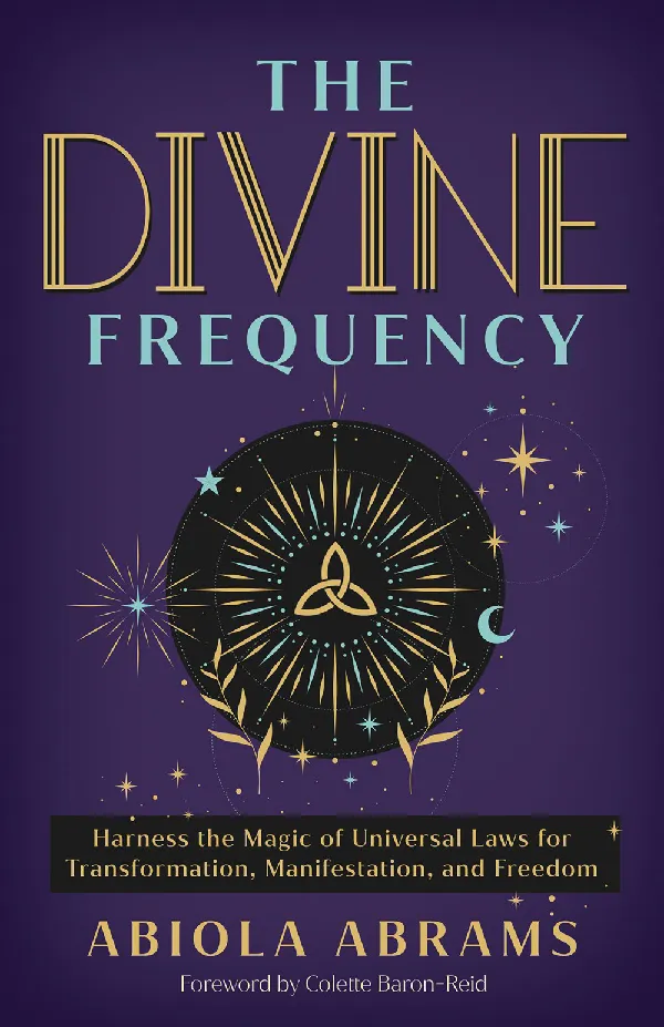 The Divine Frequency: Harness the Magic of Universal Laws for Transformation, Manifestation, and Fre