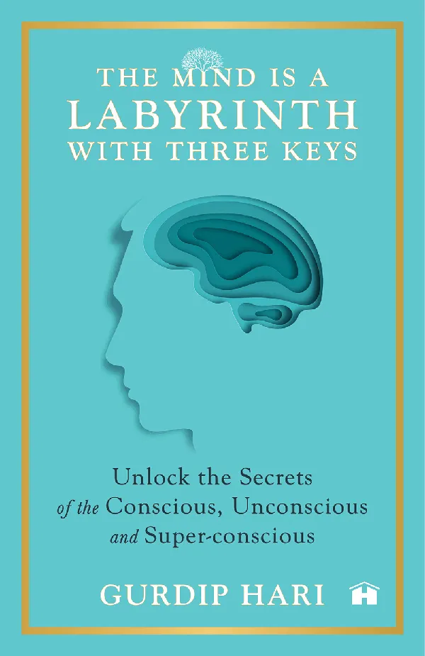 The Mind Is a Labyrinth with Three Keys: Unlock the Secrets of the Conscious, Unconscious, and Super