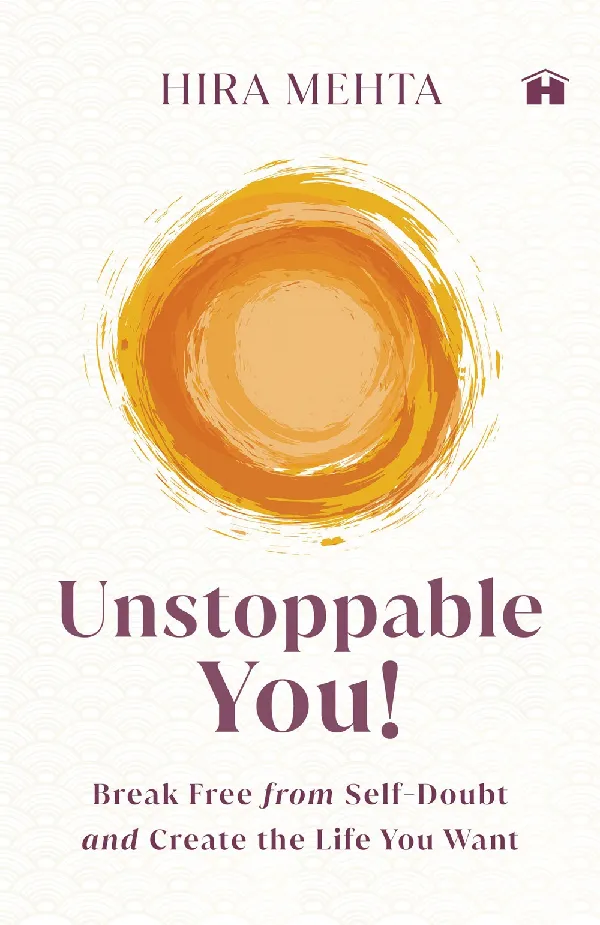 Unstoppable You! : Break Free from Self-Doubt and Create the Life You Want