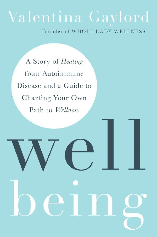 Well Being: A Story of Healing from Autoimmune Disease and a Guide to Charting Your Own Path to Well