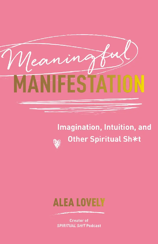 Meaningful Manifestation: Imagination, Intuition, and Other Spiritual Sh*t
