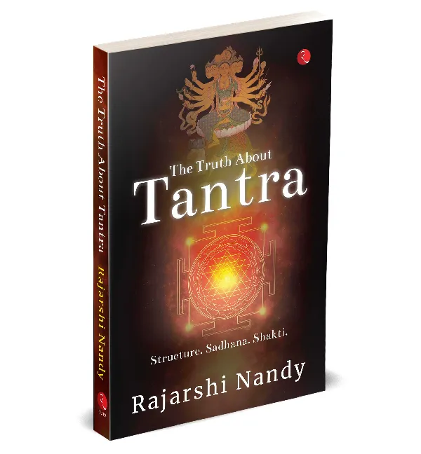The Truth About Tantra: Structure. Sadhana. Shakti.