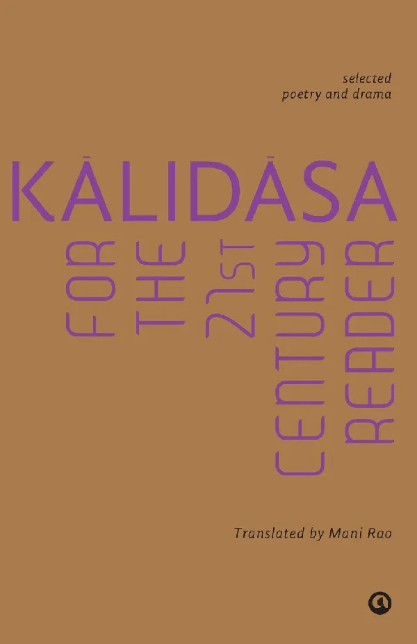 Kalidasa for the 21st Century Reader: Selected Poetry and Drama