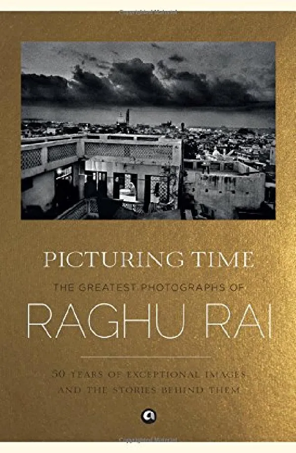 Picturing Time: The  Greatest  Photographs of Raghu Rai