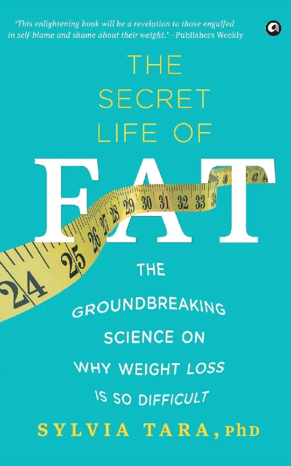 The Secret Life of Fat: The Groundbreaking Science on Why Weight Loss is So Difficult