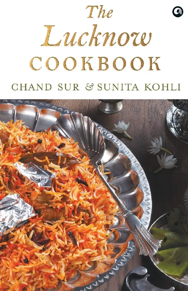 The Lucknow Cookbook: A collection of recipes that celebrates the tehzeeb and nazaakat of Lucknow