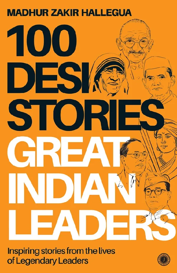 100 Desi Stories: Great Indian Leaders: Inspiring stories from the lives of Legendary Leaders
