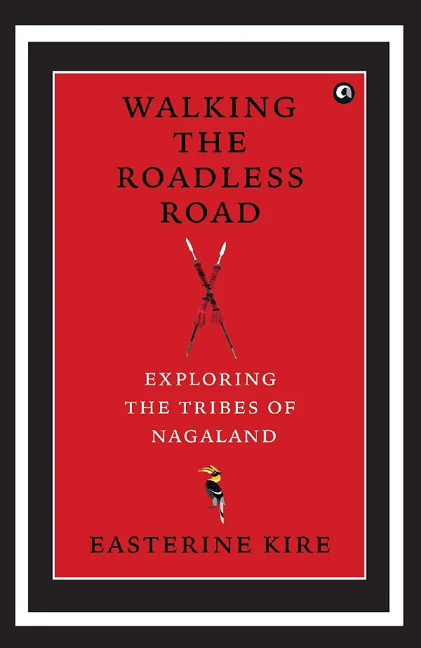 Walking the Roadless Road: Exploring the Tribes of Nagaland