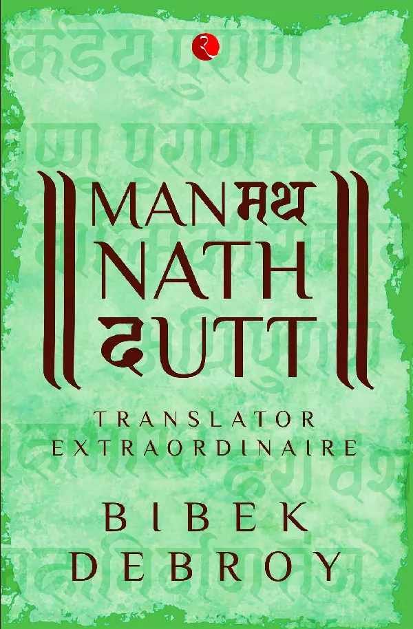MANMATHA NATH DUTT: Translator Extraordinaire
