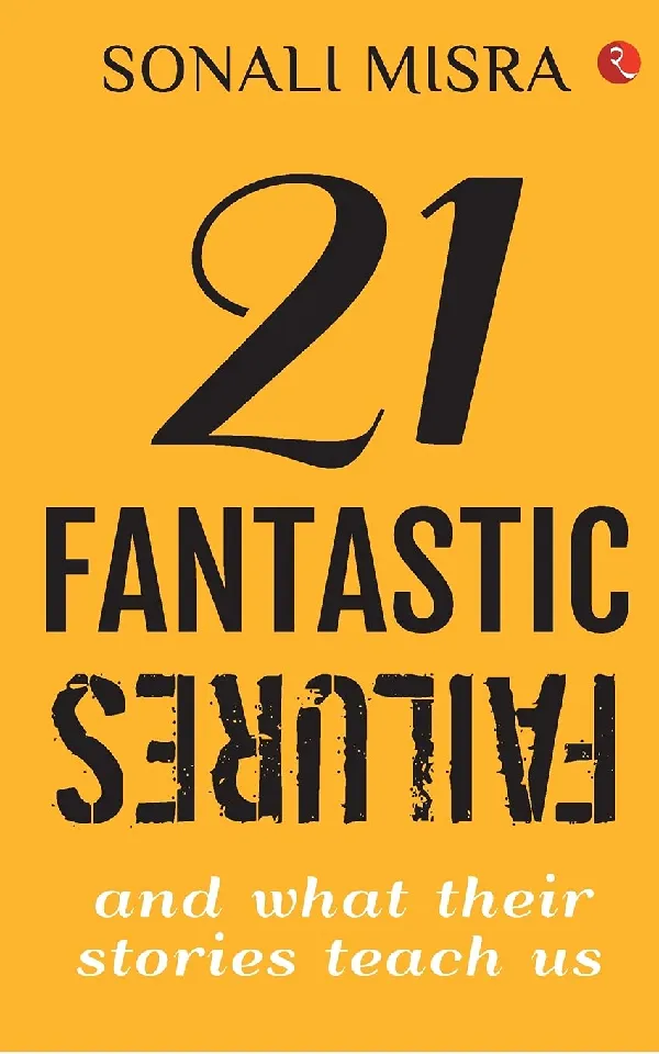 21 Fantastic Failures: And What Their Stories Teach Us