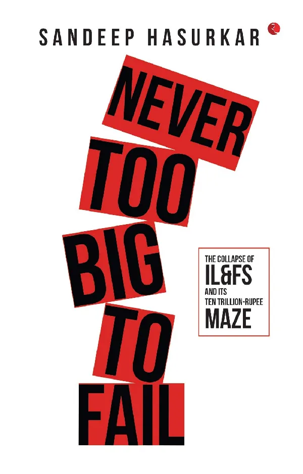 NEVER TOO BIG TO FAIL: The Collapse of IL&FS and its Ten Trillion-Rupee Maze