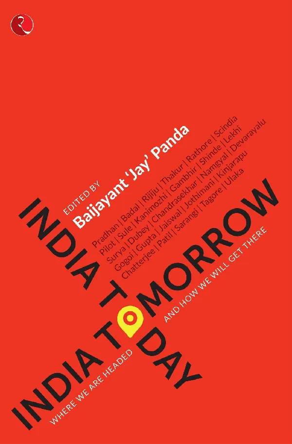 INDIA TODAY; INDIA TOMORROW: Where we are headed and how we will get there