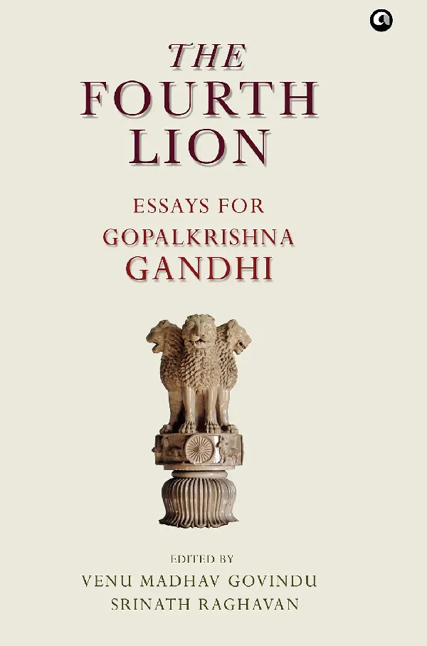 THE FOURTH LION: A FESTSCHRIFT FOR GOPALKRISHNA GANDHI