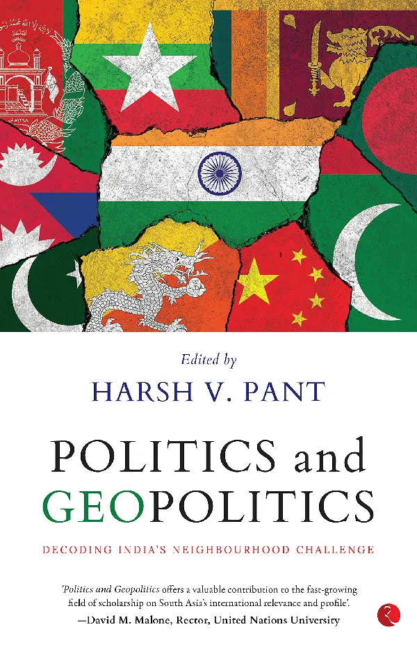 POLITICS AND GEOPOLITICS: DECODING INDIA’S NEIGHBOURHOOD CHALLENGE