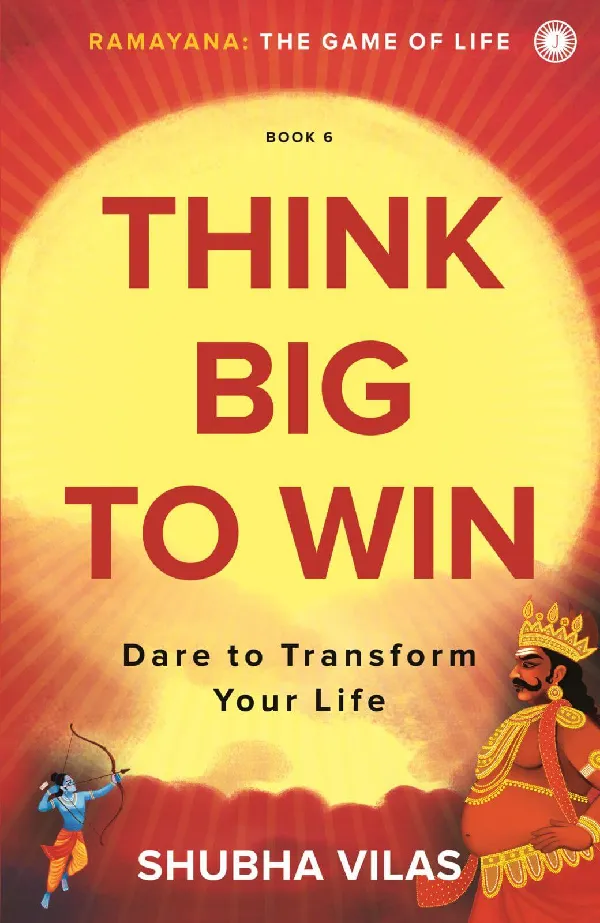 Ramayana: The Game of Life – Book 6: Think Big to Win: Dare to Transform Your Life