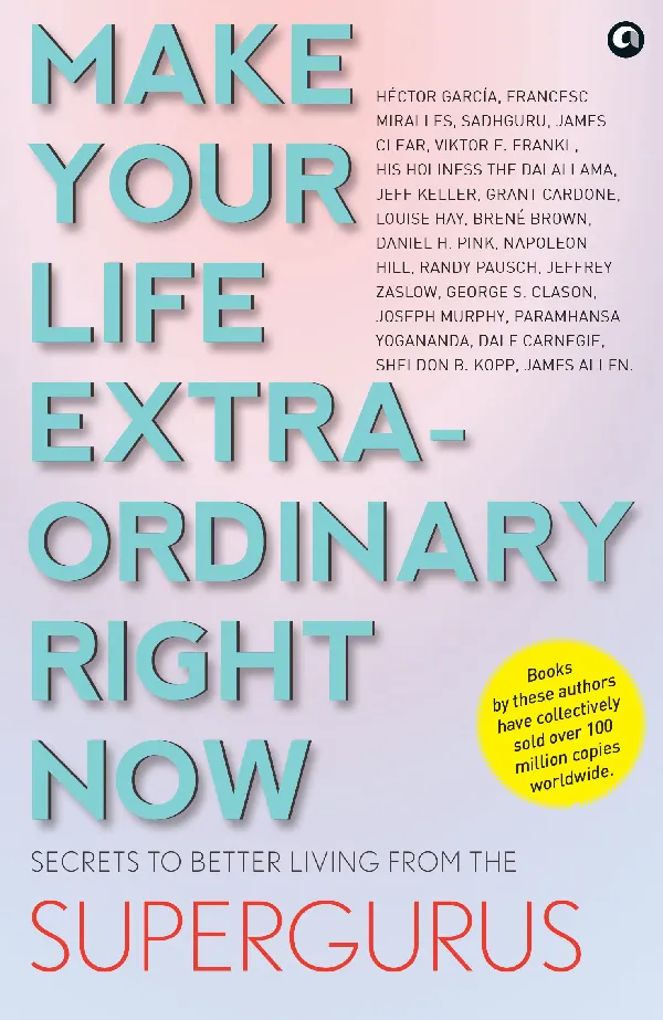 MAKE YOUR LIFE EXTRAORDINARY RIGHT NOW: Secrets to Better Living from the Supergurus