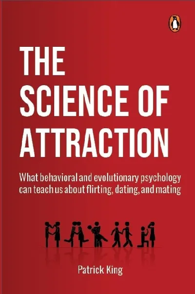 The Science Of Attraction: What Behavioral And Evolutionary Psychology Can Teach Us About Flirting,