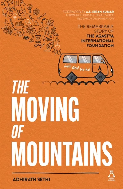 The Moving Of Mountains: The Remarkable Story Of The Agastya International Foundation