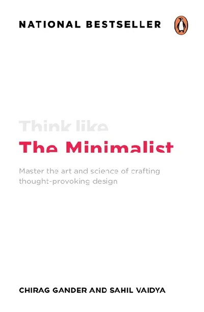 Think Like The Minimalist: Master The Art And Science Of Creating Thought-Provoking Design