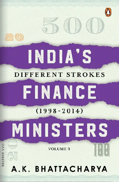 Indiaâ€™s Finance Ministers Volume 3: Different Strokes ((1998-2014)