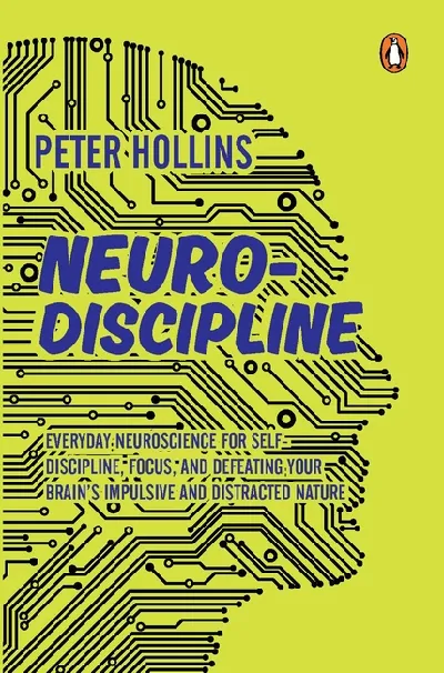 Neuro-Discipline: Everyday Neuroscience For Self-Discipline, Focus, And Defeating Your Brainâ€™s Impul