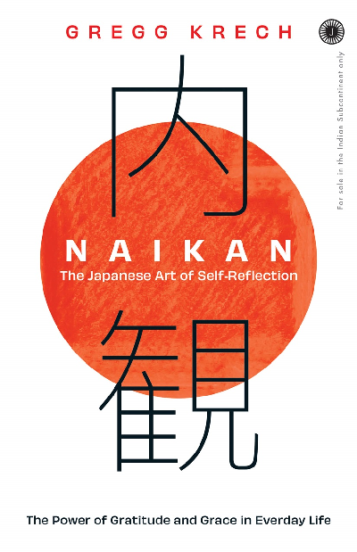 Naikan: The Japanese Art of Self-Reflection; The Power of Gratitude and Grace in Everday Life
