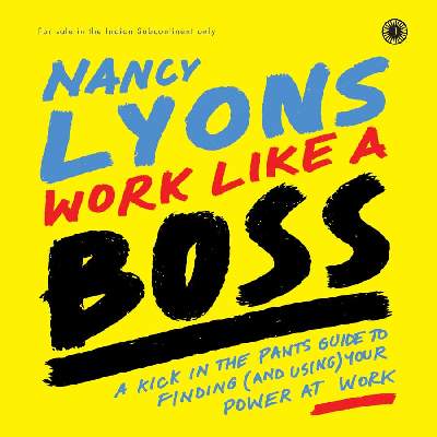 Work Like A Boss: A Kick-in-the-Pants Guide to Finding (and Using) Your Power at Work