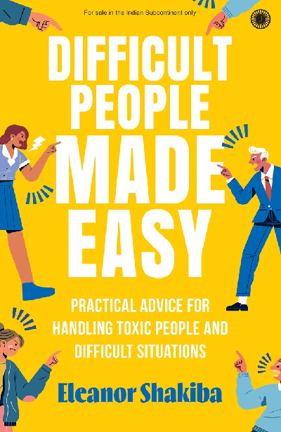 Difficult People Made Easy: Practical Advice for Handling Toxic People and Difficult Situations