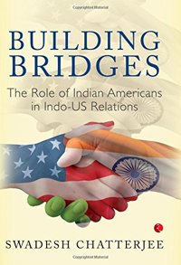Building Bridges: The Role of Indian Americans in Indo - U.S. Relations