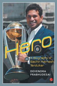 Hero: A Biography of Sachin Ramesh Tendulkar