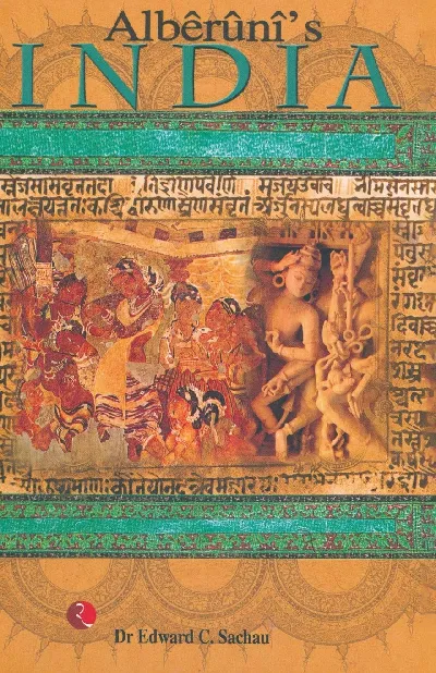Alberuni'S India: An Account of the Religion, Philosophy, Literature, Geography, Chronology, Astronomy, Customs, Laws and Astrology of India About A.D.1030