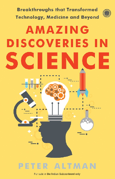 Amazing Discoveries in Science: Breakthroughs that Transformed Technology, Medicine and Beyond