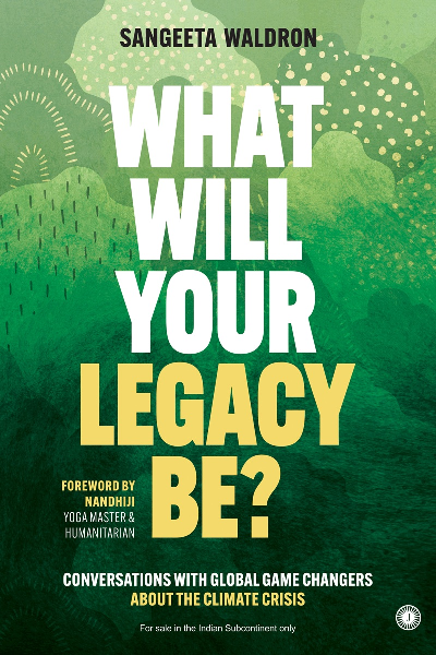 What Will Your Legacy Be?: Conversations with Global Game Changers About the Climate Crisis