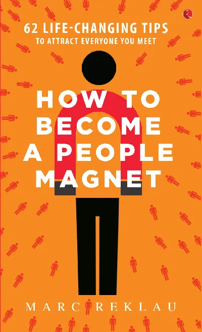 How to Become a People Magnet; 62 Life-Changing Tips to Attract Everyone You Meet