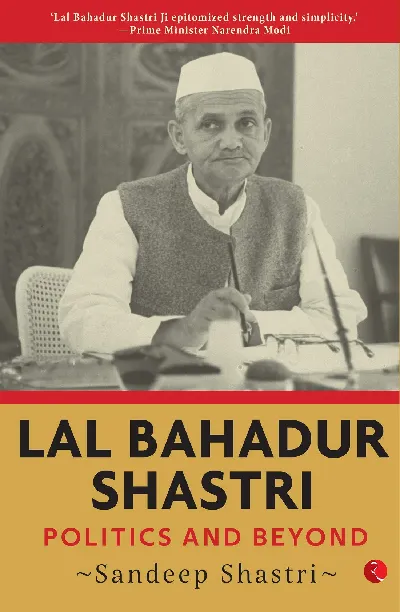 LAL BAHADUR SHASTRI: Politics and Beyond