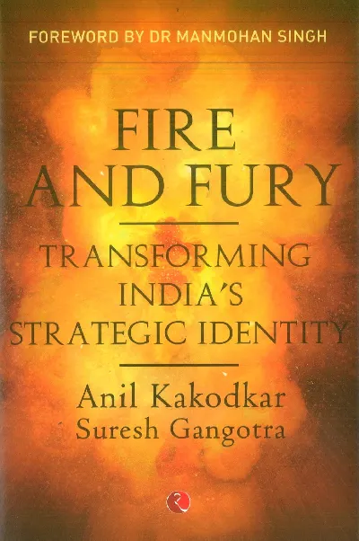 Fire and Fury: Transforming India’s Strategic Identity
