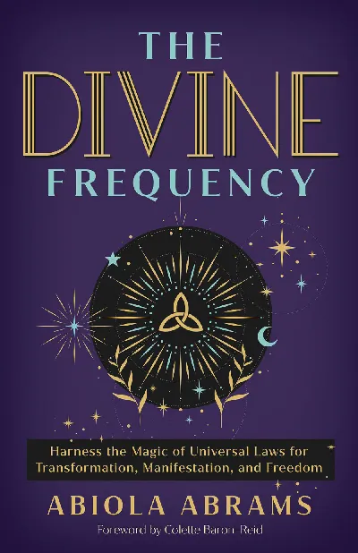 The Divine Frequency: Harness the Magic of Universal Laws for Transformation, Manifestation, and Fre