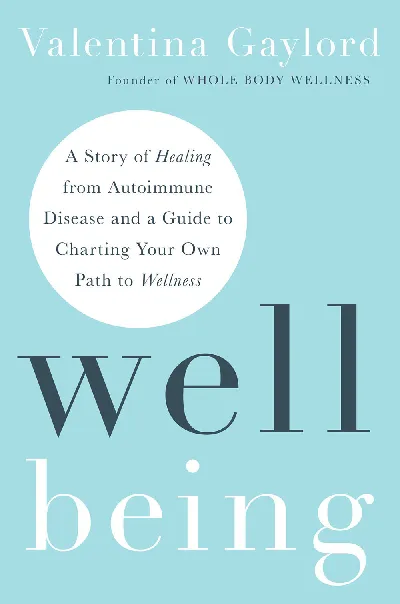 Well Being: A Story of Healing from Autoimmune Disease and a Guide to Charting Your Own Path to Well